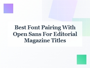Best Display Font Pairings with Open Sans for Magazine Titles