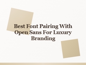 Best Display Font Pairings with Open Sans for Luxury Branding