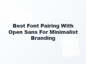 Best Minimalist Font Pairings with Open Sans
