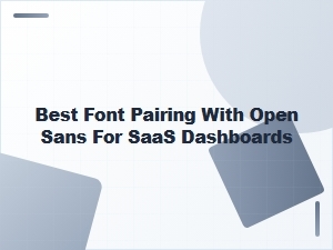 Best Font Pairings with Open Sans for Saas Dashboards
