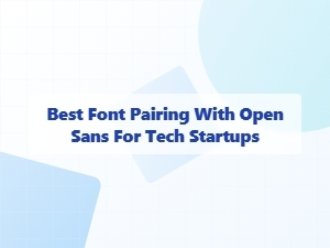 Best Font Pairings with Open Sans for Tech Startups